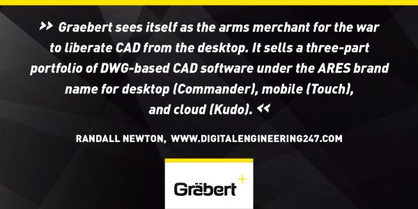 'Graebert sees itself as the arms merchant for the war to liberate CAD from the desktop. It sells a three-part portfolio of DWG-based CAD software under the ARES brand name for desktop (Commander), mobile (Touch), and cloud (Kudo).'  - Randall S. Newton